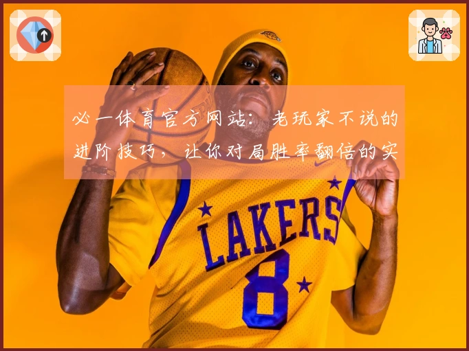 必一体育官方网站：老玩家不说的进阶技巧，让你对局胜率翻倍的实操指南